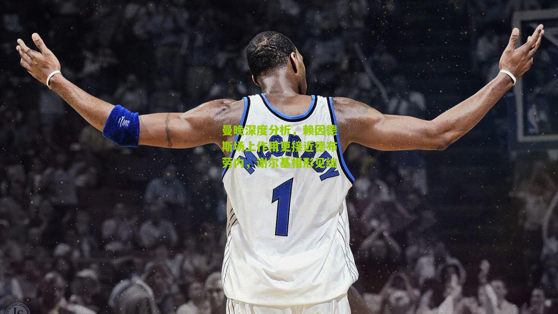 曼晚深度分析,赖因德斯场上作用更接近德布劳内,谢尔基相形见绌