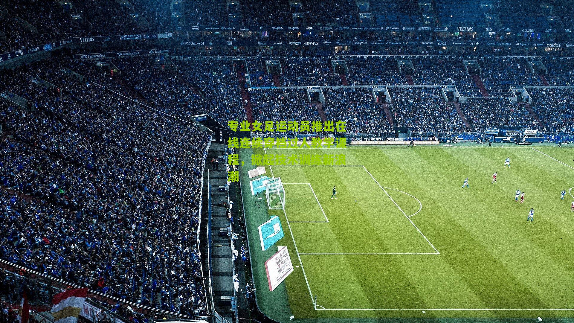 专业女足运动员推出在线连续穿裆过人教学课程，掀起技术训练新浪潮