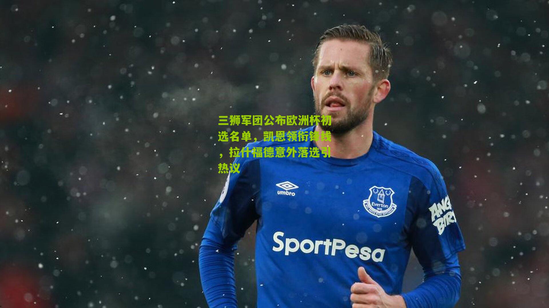 三狮军团公布欧洲杯初选名单，凯恩领衔锋线，拉什福德意外落选引热议