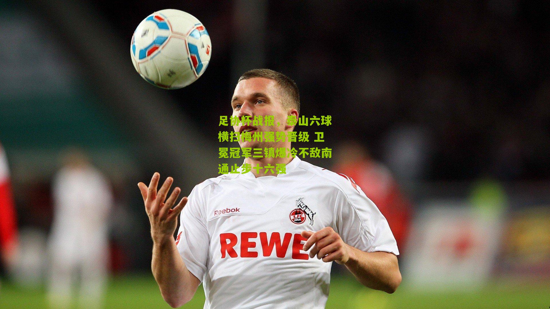 足协杯战报，泰山六球横扫梅州强势晋级 卫冕冠军三镇爆冷不敌南通止步十六强