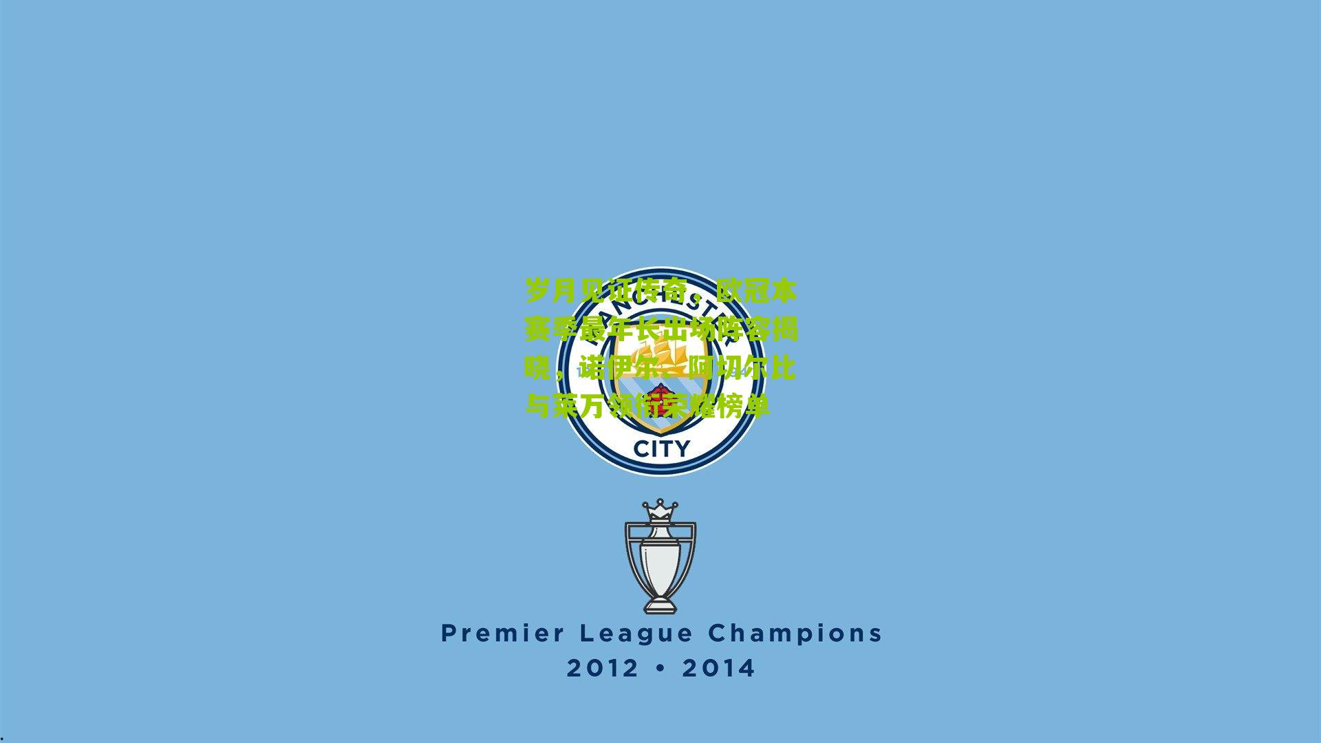 岁月见证传奇，欧冠本赛季最年长出场阵容揭晓，诺伊尔、阿切尔比与莱万领衔荣耀榜单